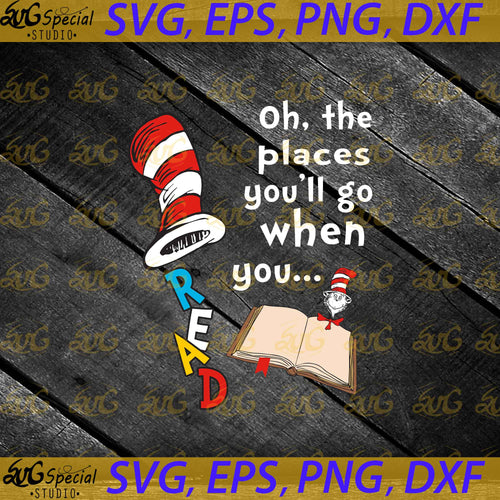 Oh, The Places You'll Go When You Read Svg, Dr. Seuss Svg, Happy Birthday Dr. Seuss Svg, Cricut File, Clipart, Readbook Svg, Cat In The Hat Svg, Green Eggs Svg, Png, Eps, Dxf1