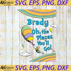 Brady oh the places you'll go svg, Dr. Seuss Svg, Happy Birthday Dr. Seuss Svg, Cricut File, Clipart, Readbook Svg, Cat In The Hat Svg, Green Eggs Svg, Png, Eps, Dxf