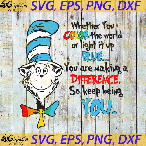 Whether you color the world or light it up Blue svg, Dr. Seuss Svg, Happy Birthday Dr. Seuss Svg, Cricut File, Clipart, Readbook Svg, Cat In The Hat Svg, Green Eggs Svg, Png, Eps, Dxf