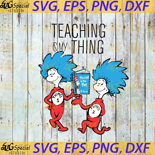 Teaching is my Thing svg, Thing svg, Dr. Seuss Svg, Happy Birthday Dr. Seuss Svg, Cricut File, Clipart, Readbook Svg, Cat In The Hat Svg, Green Eggs Svg, Png, Eps, Dxf