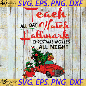 Teach All Day Watch Hallmark Christmas Movie All Night Svg, Cricut File, Clipart, Christmas Svg, Hallmark Svg, Merry Christmas Svg, Png, Eps, Dxf