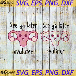 See Ya Later Ovulater, Funny Hysterectomy Svg, Cricut File, Cancer Svg, Pink Svg, Silhouette Cameo
