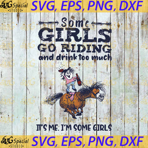 Some Girls Go Riding And Drink Too Much, It's Me, I'm Some Girls Svg, Horse Svg, Drinking Svg, Wine Svg, Funny Svg, Beer Svg