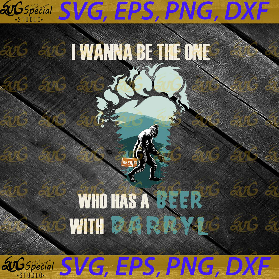 I Wanna Be The One Who Has A Beer With Darryl Svg, Bigfood Svg, Beer Svg, Drinking Svg, Funny quote Svg