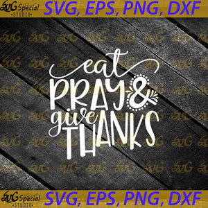 Eat Pray Give Thanks Svg, Thanksgiving Svg, Fall Svg, Thankful Svg, Thanksgiving Svg, Cricut File, Clipart, Pray Svg, Png, Eps, Dxf