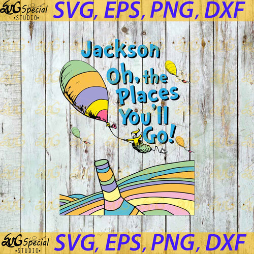 Jackson Oh the places you'll go svg, Dr. Seuss Svg, Happy Birthday Dr. Seuss Svg, Cricut File, Clipart, Readbook Svg, Cat In The Hat Svg, Green Eggs Svg, Png, Eps, Dxf
