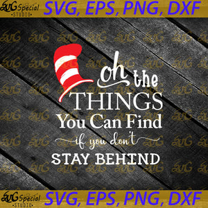 Oh the Things you can find if you don't stay behind svg, Dr. Seuss Svg, Happy Birthday Dr. Seuss Svg, Cricut File, Clipart, Readbook Svg, Cat In The Hat Svg, Green Eggs Svg, Png, Eps, Dxf