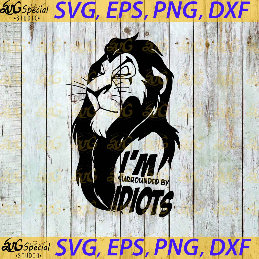 Lion King, Scar Svg, The Lion King Svg, I'm Surrounded By Idiots, Disney Svg