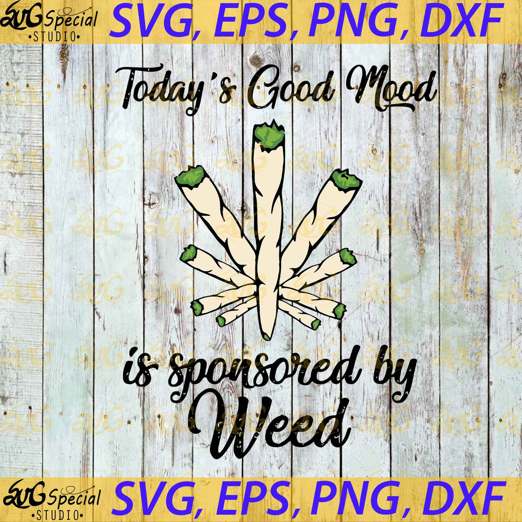 Today's Good Mood Is Sponsored By Weed Svg, Weed Svg, Dope Svg, Cannabis Svg