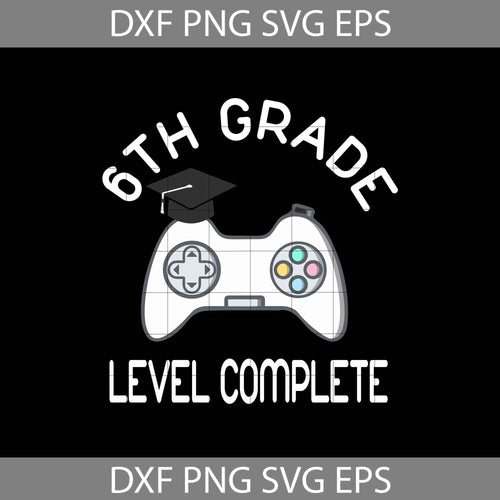 6th Grade Level Complete svg, Graduation svg, cricut file, clipart, sihouette cameo, svg, png, eps, dxf