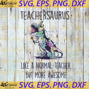 Teachersaurus Svg, Like A Normal Teacher But More Awesome Svg, Dinosaurus Svg, Cricut, Clipart, Teacher Svg