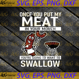 Once You Put My Meat In Your Mouth You're Going To Want To Swallow Svg, BBQ Svg, Cricut, Clipart, Silhouette Cameo