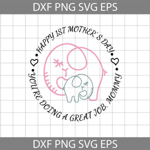 Happy 1st Mother’s Day You’re Doing A Great Job Mommy Elephant Svg, Mom Svg, Mother svg, Mother's day svg, cricut file, clipart, svg, png, eps, dxf