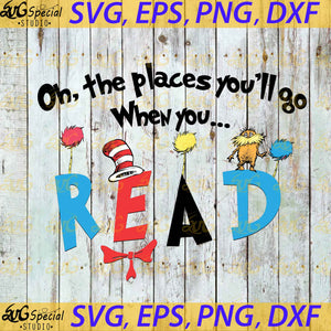 Oh The Places You Will Go When You Read svg, Dr. Seuss Svg, Happy Birthday Dr. Seuss Svg, Cricut File, Clipart, Readbook Svg, Cat In The Hat Svg, Green Eggs Svg, Png, Eps, Dxf