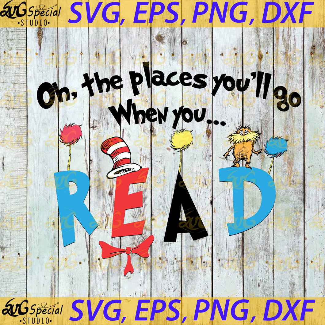 Oh The Places You Will Go When You Read svg, Dr. Seuss Svg, Happy Birthday Dr. Seuss Svg, Cricut File, Clipart, Readbook Svg, Cat In The Hat Svg, Green Eggs Svg, Png, Eps, Dxf