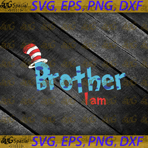 I Am Brother svg, Family svg, Dr. Seuss Svg, Happy Birthday Dr. Seuss Svg, Cricut File, Clipart, Readbook Svg, Cat In The Hat Svg, Green Eggs Svg, Png, Eps, Dxf