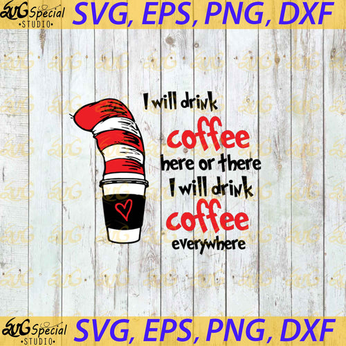 I Will Drink Coffee Here Or There I Will Drink Coffee Everywhere Svg, The Cat In The Hat Svg, Dr. Seuss Svg, One Sus Two Sus Red Sus Blue Sus SVG, Clipart, Cricut file, Svg, Png, Eps, Dxf1