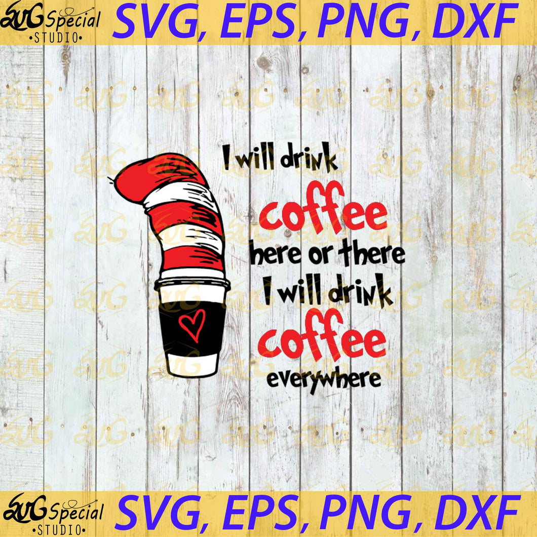 I Will Drink Coffee Here Or There I Will Drink Coffee Everywhere Svg, The Cat In The Hat Svg, Dr. Seuss Svg, One Sus Two Sus Red Sus Blue Sus SVG, Clipart, Cricut file, Svg, Png, Eps, Dxf1