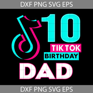 TikTok Dad Svg, Tiktok Family Svg, 10th birthday Svg, cricut file, clipart, svg, png, eps, dxf