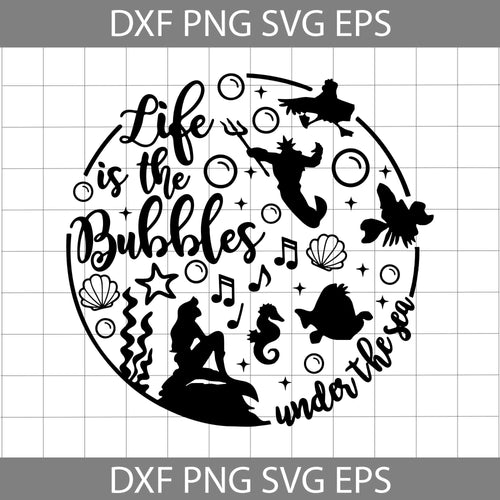 Life Is The Bubbles svg, Ariel Svg, Princess Svg, mermaid Svg, disney Svg, cricut file, clipart, svg, png, eps, dxf
