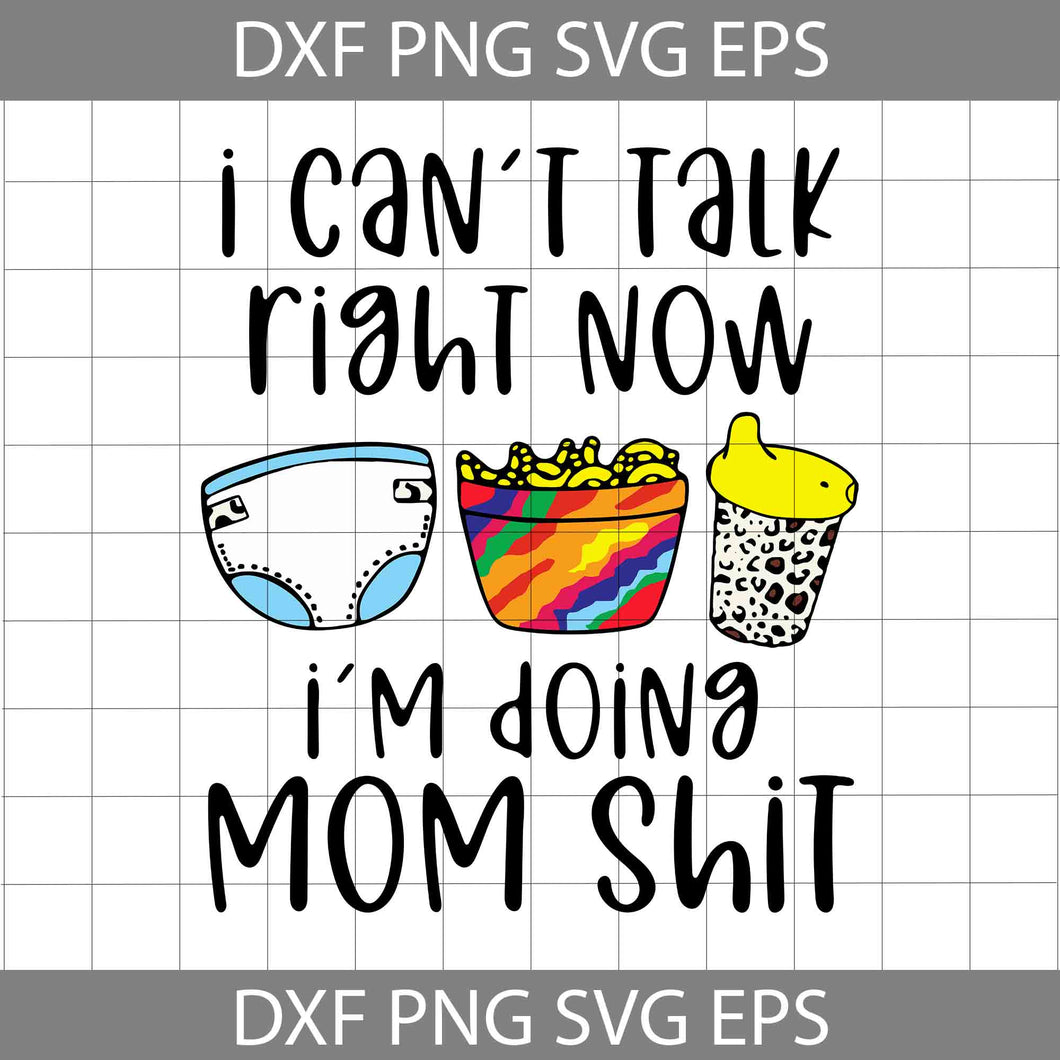 I can't talk right now I'm doing mom shit svg, mom svg, mother's day svg, cricut file, clipart, svg, png, eps, dxf