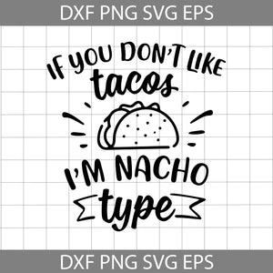 If You Don't Like, Tacos, I'm Nacho Svg, food Svg, cricut file, clipart, svg, png, eps, dxf