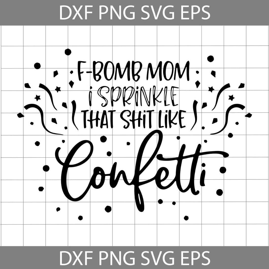 F bomb mom I sprinkle that shit like confetti Svg, Mom Svg, mother's Day svg, cricut file, clipart, svg, png, eps, dxf