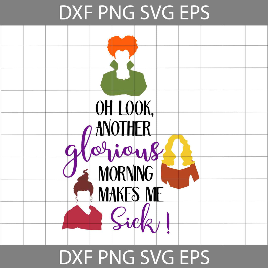 Oh Look Another Glorious Morning Makes Me Sick Svg, Sanderson Sisters Hocus Pocus Svg, Disney Halloween svg, Halloween svg, cricut file, clipart, svg, png, eps, dxf
