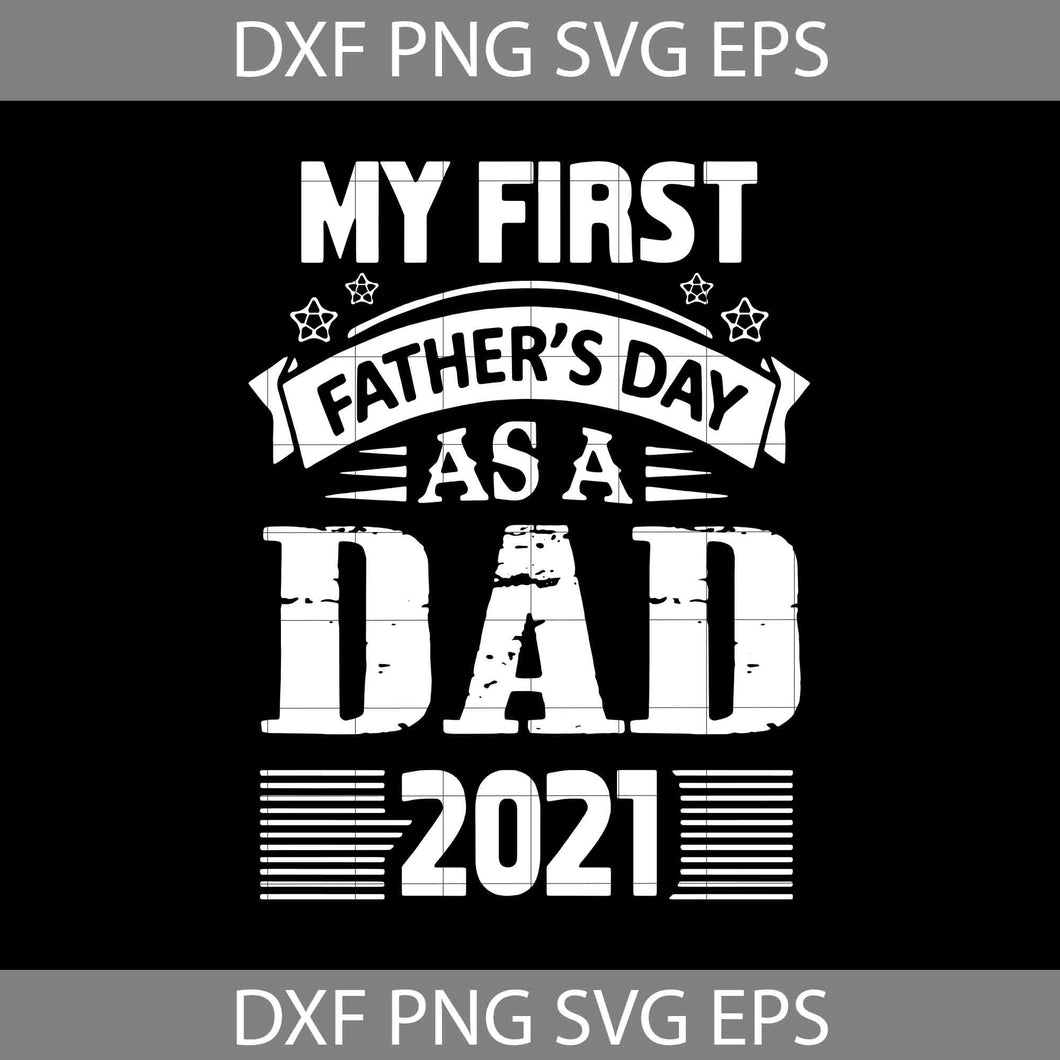 My First Father's Day as a Dad 2021 Svg, Dad svg, Father's day svg, cricut file, clipart, svg, png, eps, dxf