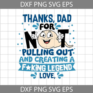 Thanks DAD For Not Pulling Oout And Creating A Fucking Legend Love Svg, Father’s Day Svg, cricut file, clipart, svg, png, eps, dxf