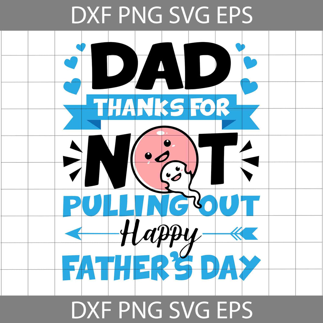 Dad thanks for not pulling out happy father's day Svg, Dad SVg, father's Day SVg, cricut file, clipart, svg, png, eps, dxf