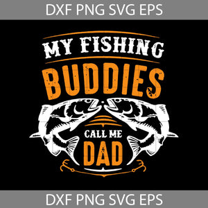 My fishing Buddies Call me Dad SVg, Dad Svg, Father's Day Svg, cricut file, clipart, svg, png, eps, dxf