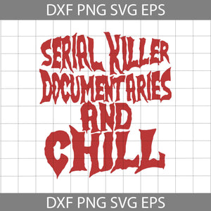 Serial killer Documentaries And Chill Svg, killer Svg, Cricut file, clipart, svg, png, eps, dxf