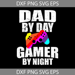 Dad by day Gamer by Night SVg, Father’s Day Svg, cricut file, clipart, svg, png, eps, dxf