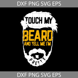 Touch My Beard And Tell Me I'm Pretty Svg, Dad SVg, father's Day SVg, cricut file, clipart, svg, png, eps, dxf