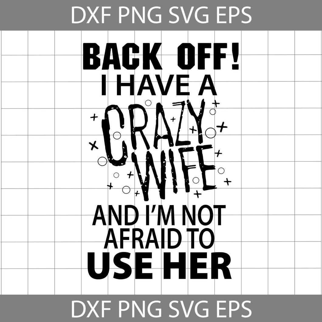 Back Off I Have A Crazy Wife And I’m Not Afraid To Use Her Svg, Funny Svg, Cricut file, clipart, svg, png, eps, dxf