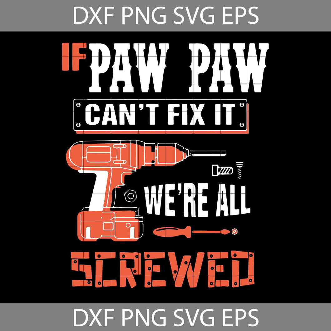 If Paw Paw Can’t Fix It We’re All Screwed Svg, Papa Svg, Dad Svg, Father's Day Svg, cricut file, clipart, svg, png, eps, dxf