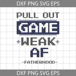Pull Out Game Weak Af Fatherhood GAME Svg, Dad Svg, Father's Day Svg, cricut file, clipart, svg, png, eps, dxf