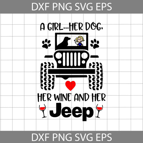 A Girl ... Her Dog Her Wine and Her Jeep Svg, Dog Svg, Wine Svg, Jeep Svg, vehicle Svg, cricut file, clipart, sihouette cameo, svg, png, eps, dxf