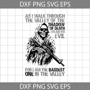 As I walk through the valley of the shadow of death I fear no evil, for I a the baddest, one in the valley, hunter, ghost hunter, the valley, Cricut File, clipart, Svg, png, eps, Dxf