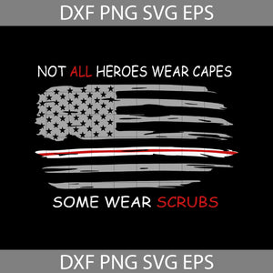 Not All Heroes Wear Capes Some Wear Scrubs Svg, American flag svg, 4th of july svg, Independence day svg, cricut file, clipart, svg, png, eps, dxf