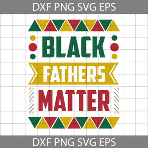 Black fathers matter svg, dad svg, father's day svg, cricut file, clipart, svg, png, eps, dxf