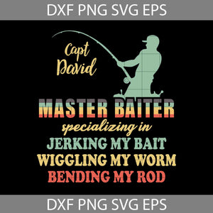 Capt David Master Baiter Specializing In Jerking My Bait Wiggling My Worm Bending My Rod Svg