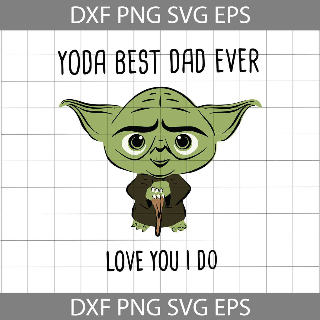 Master Yoda Star Wars Yoda Best Dad Ever Love You I Do svg, yoda dad svg, dad svg, father's day svg, cricut file, clipart, svg, png, eps, dxf