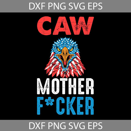 Caw Mother F*cker Svg, Eadge Svg, 4th Of July Svg, Cricut file, clipart, svg, png, eps, dxf