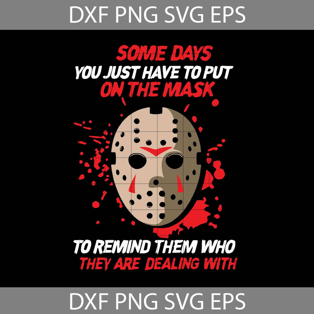 Some Days You Just Have To Put On The Mask To Remind Them Who They Are Dealing With Svg, Halloween Svg, Halloween Gift svg, Funny, Cuties, Horror SVg, Cricut File, Clipart, Svg, Png, Eps, Dxf