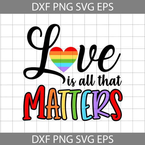 Love Is All That Matters Svg, LGBT Svg, LGBT Pride Svg, Lesbian pride svg, Gay Pride svg,LGBT Pride Svg, cricut file, Clipart, sihouette, svg, png, eps, dxf