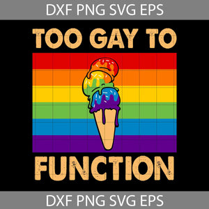 Too Gay To Function Rainbow Ice-Cream Lesbian Gay Pride LGBT Svg, Lesbian pride svg, Gay pride svg, cricut file, clipart, svg, png, eps, dxf