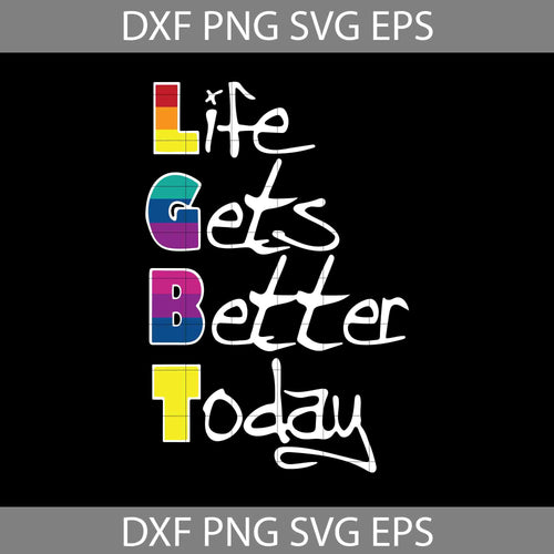 LGBT Svg, Life Gets Better Today Svg, Pride Svg, Raibow Svg, Cricut File, Svg, png, eps, dxf