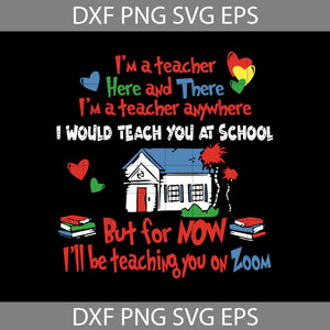 I’m a teacher here and there svg,  Cricut File, Clipart, Funny Quotes Svg, Png, Eps, Dxf